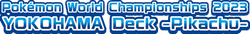 WCS23: 2023 World Championships Yokohama Deck: Pikachu 系列